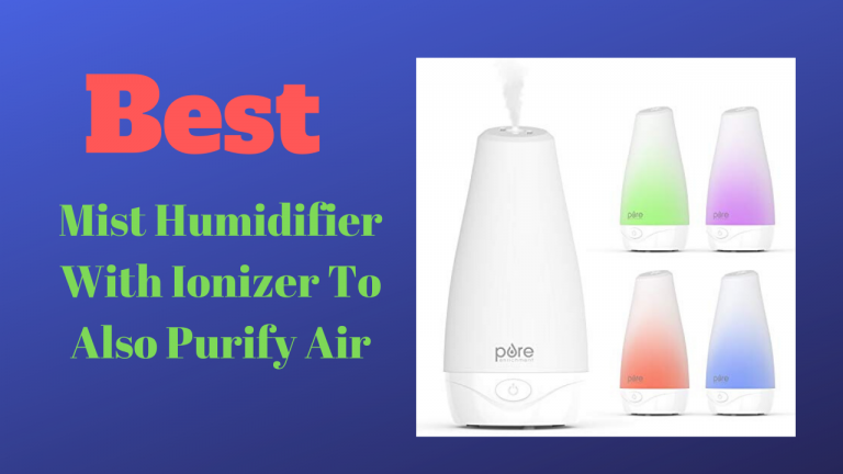 Best Mist Humidifier With Ionizer To Also Purify Air